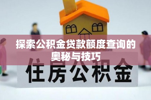常熟探索公积金贷款额度查询的奥秘与技巧