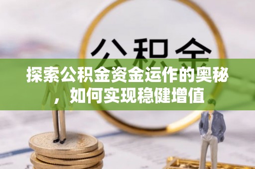 常熟探索公积金资金运作的奥秘，如何实现稳健增值