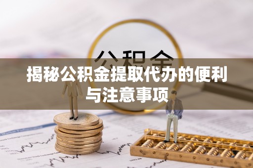 常熟揭秘公积金提取代办的便利与注意事项