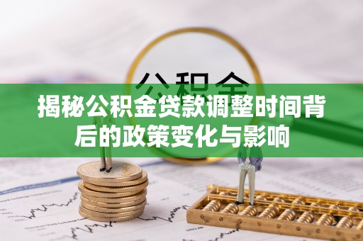 常熟揭秘公积金贷款调整时间背后的政策变化与影响