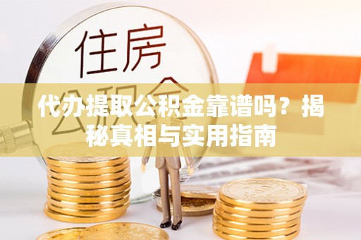 常熟代办提取公积金靠谱吗？揭秘真相与实用指南