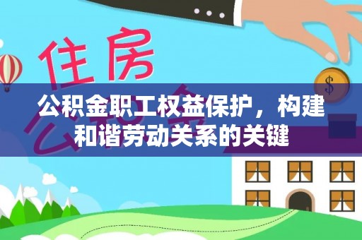 常熟公积金职工权益保护，构建和谐劳动关系的关键