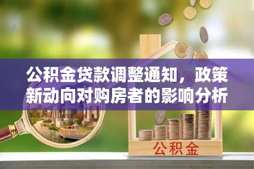 常熟公积金贷款调整通知，政策新动向对购房者的影响分析
