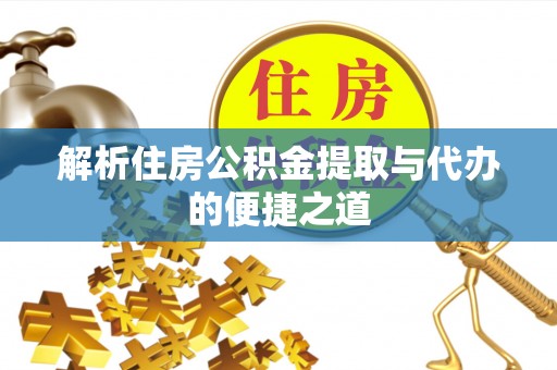 常熟解析住房公积金提取与代办的便捷之道