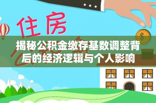 常熟揭秘公积金缴存基数调整背后的经济逻辑与个人影响