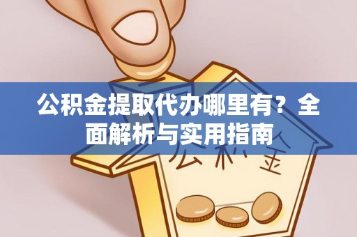 常熟公积金提取代办哪里有？全面解析与实用指南