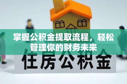 常熟掌握公积金提取流程，轻松管理你的财务未来
