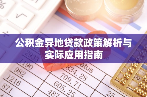 常熟公积金异地贷款政策解析与实际应用指南