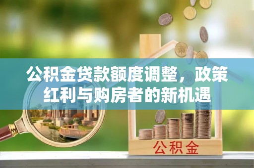 常熟公积金贷款额度调整，政策红利与购房者的新机遇