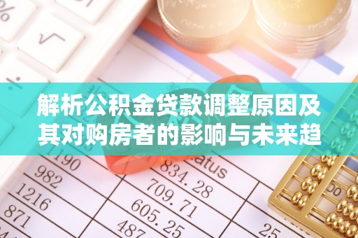 常熟解析公积金贷款调整原因及其对购房者的影响与未来趋势