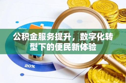 常熟公积金服务提升，数字化转型下的便民新体验
