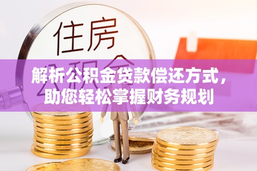 常熟解析公积金贷款偿还方式，助您轻松掌握财务规划