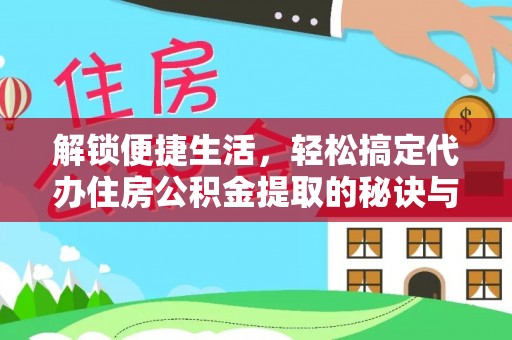常熟解锁便捷生活，轻松搞定代办住房公积金提取的秘诀与技巧