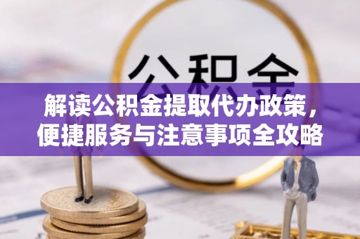 常熟解读公积金提取代办政策，便捷服务与注意事项全攻略