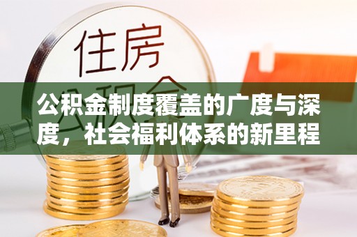 常熟公积金制度覆盖的广度与深度，社会福利体系的新里程碑