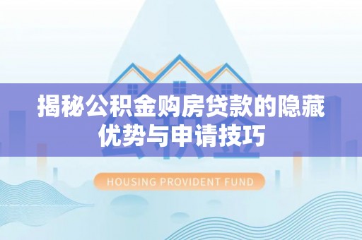 常熟揭秘公积金购房贷款的隐藏优势与申请技巧