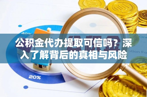 常熟公积金代办提取可信吗？深入了解背后的真相与风险