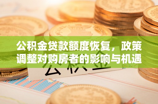 常熟公积金贷款额度恢复，政策调整对购房者的影响与机遇