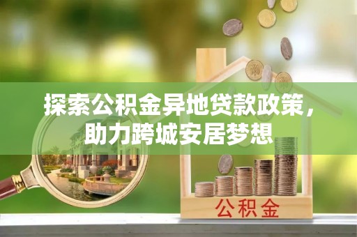 常熟探索公积金异地贷款政策，助力跨城安居梦想