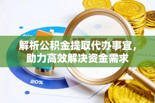 常熟解析公积金提取代办事宜，助力高效解决资金需求