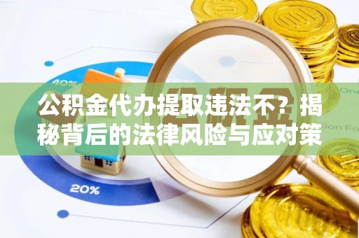 常熟公积金代办提取违法不？揭秘背后的法律风险与应对策略