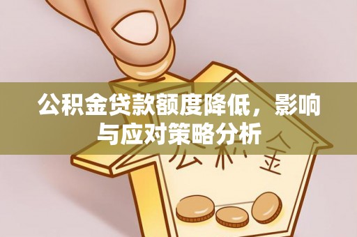 常熟公积金贷款额度降低，影响与应对策略分析