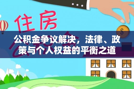 常熟公积金争议解决，法律、政策与个人权益的平衡之道