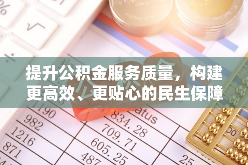 常熟提升公积金服务质量，构建更高效、更贴心的民生保障体系