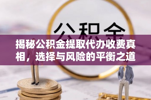 常熟揭秘公积金提取代办收费真相，选择与风险的平衡之道