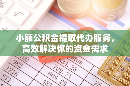 常熟小额公积金提取代办服务，高效解决你的资金需求