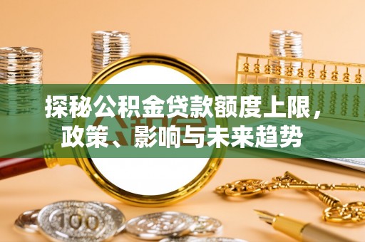 常熟探秘公积金贷款额度上限，政策、影响与未来趋势