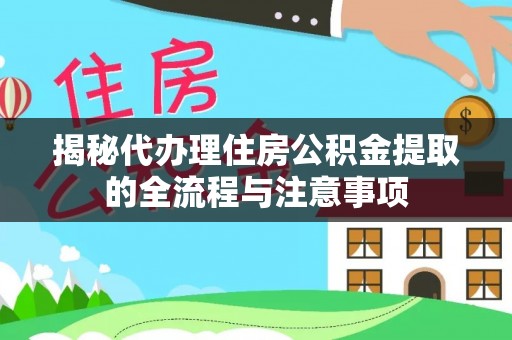 常熟揭秘代办理住房公积金提取的全流程与注意事项