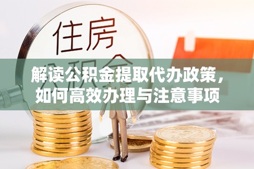 常熟解读公积金提取代办政策，如何高效办理与注意事项