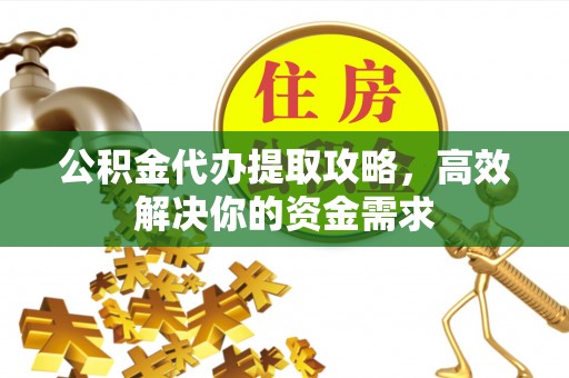 常熟公积金代办提取攻略，高效解决你的资金需求