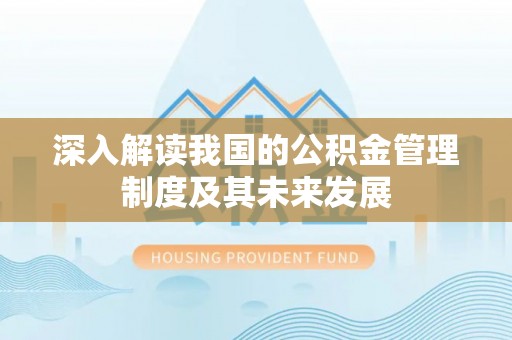 常熟深入解读我国的公积金管理制度及其未来发展