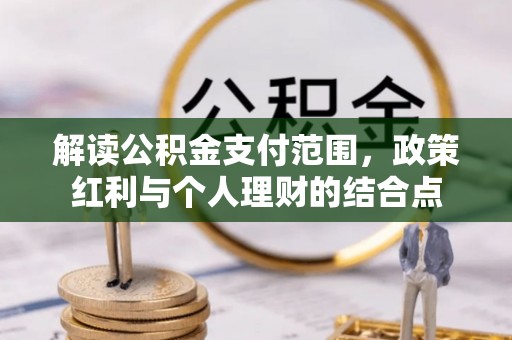 常熟解读公积金支付范围，政策红利与个人理财的结合点
