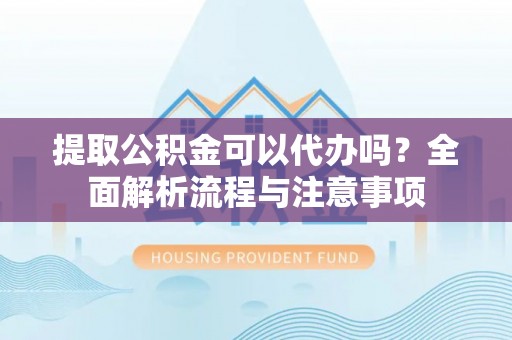 常熟提取公积金可以代办吗？全面解析流程与注意事项