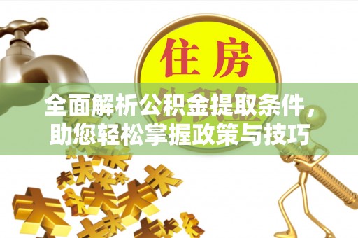 常熟全面解析公积金提取条件，助您轻松掌握政策与技巧