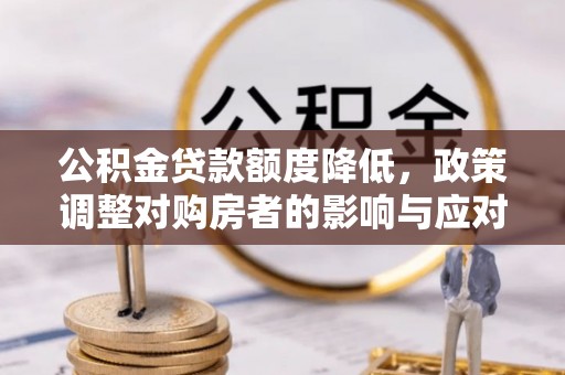 常熟公积金贷款额度降低，政策调整对购房者的影响与应对策略