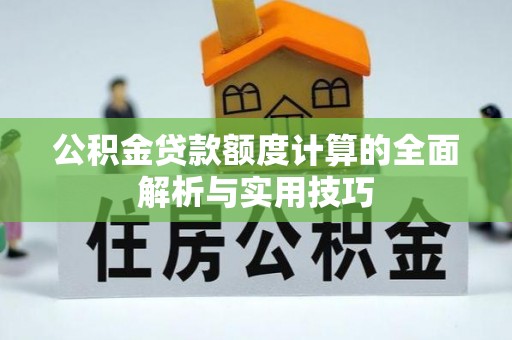 常熟公积金贷款额度计算的全面解析与实用技巧