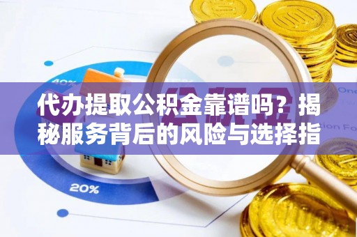 常熟代办提取公积金靠谱吗？揭秘服务背后的风险与选择指南