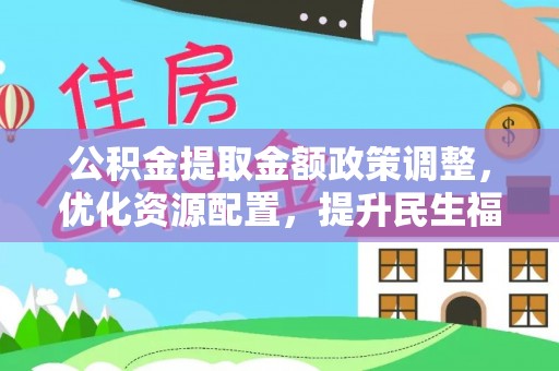常熟公积金提取金额政策调整，优化资源配置，提升民生福祉