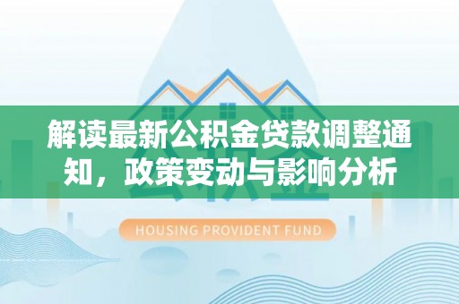 常熟解读最新公积金贷款调整通知，政策变动与影响分析