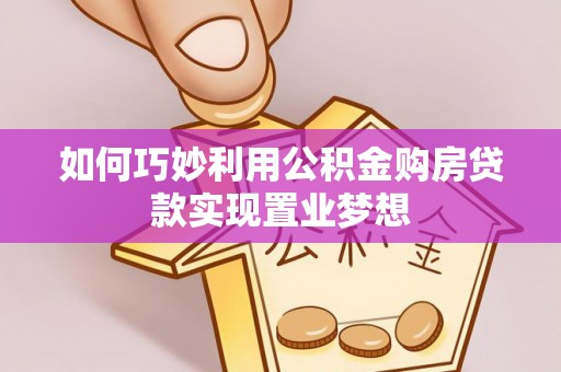 常熟如何巧妙利用公积金购房贷款实现置业梦想
