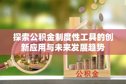 常熟探索公积金制度性工具的创新应用与未来发展趋势