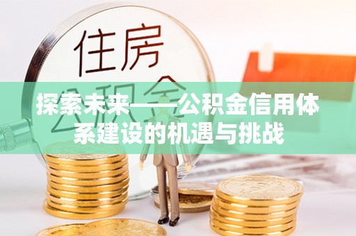 常熟探索未来——公积金信用体系建设的机遇与挑战