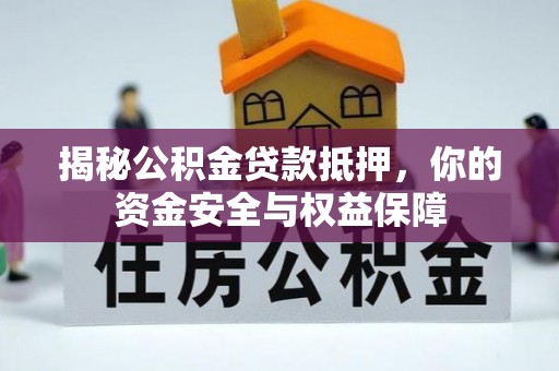 常熟揭秘公积金贷款抵押，你的资金安全与权益保障
