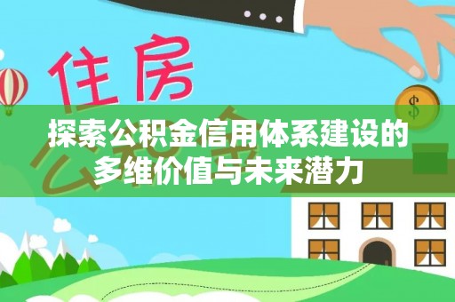 常熟探索公积金信用体系建设的多维价值与未来潜力