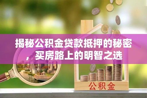 常熟揭秘公积金贷款抵押的秘密，买房路上的明智之选