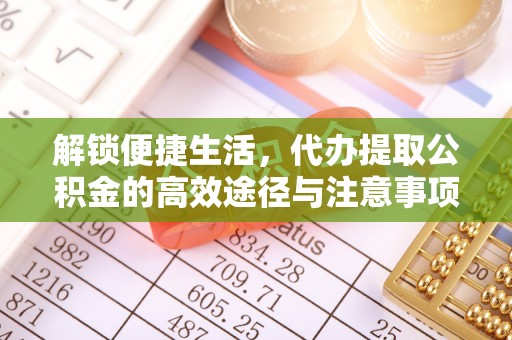 常熟解锁便捷生活，代办提取公积金的高效途径与注意事项